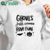 white hoodie Ghouls Just Wanna Have Fun Sweatshirt, Spooky Halloween T Shirt