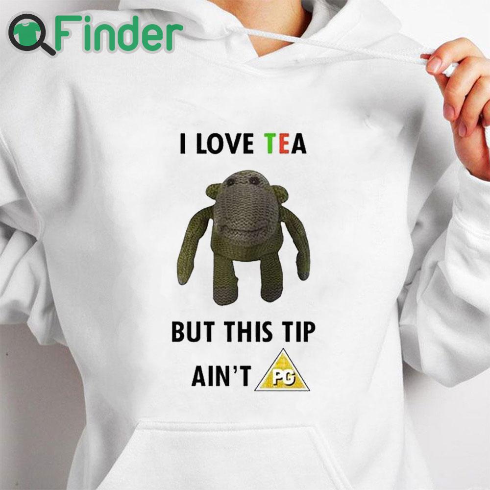 white hoodie I Love Tea But This Tip Ain't Pg Shirt white hoodie I Love Tea But This Tip Ain't Pg Shirt
