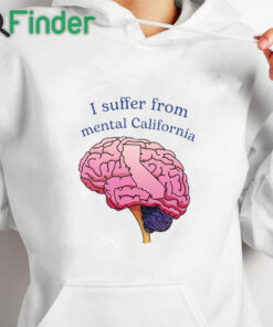 white hoodie I Suffer From Mental California Shirt