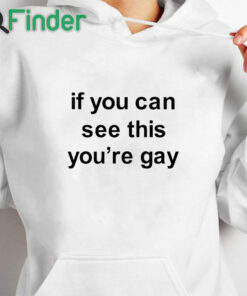 white hoodie If You Can See This You’re Gay Shirt