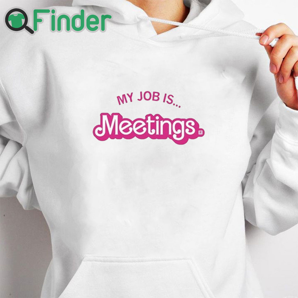 white hoodie My Job Is Meetings Shirt white hoodie My Job Is Meetings Shirt