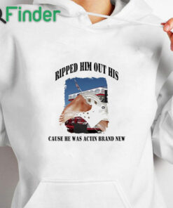 white hoodie Ripped Him Out His Cause He Was Actin Brand New Shirt