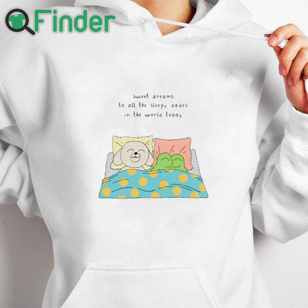 white hoodie Sweet Dreams To All The Sleep Babes In The World Today Shirt white hoodie Sweet Dreams To All The Sleep Babes In The World Today Shirt