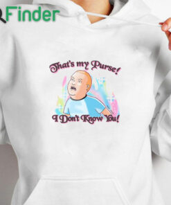 white hoodie That’s My Purse I Don’t Know You Bobby Hill Shirt King Of The Hill
