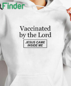 white hoodie Vaccinated By The Lord Jesus Came Inside Me T Shirt
