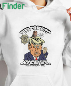 white hoodie Welcome To Rice St Fulton County Jail Trump Mugshot Shirt