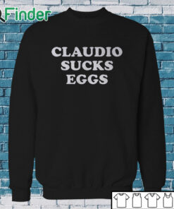 Sweatshirt Eddie Kingston Claudio Sucks Eggs Shirt