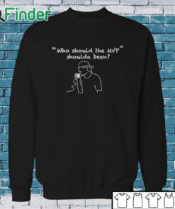 Sweatshirt Who Should The Mvp Shoulda Been Shirt