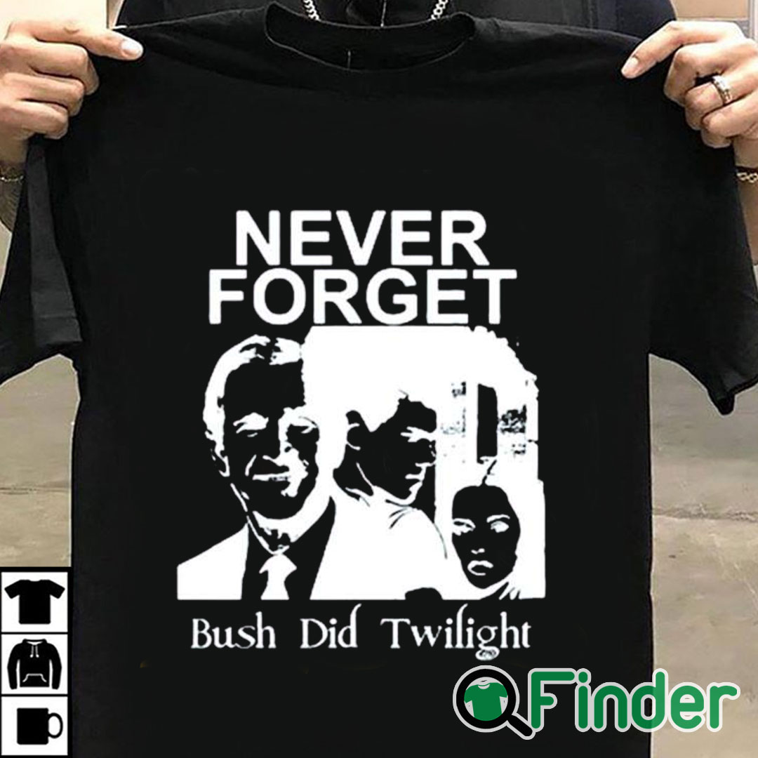 T shirt black Never Forget Bush Did Twilight Shirt T shirt black Never Forget Bush Did Twilight Shirt