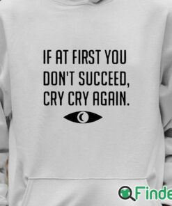 Unisex Hoodie If At First You Don't Succeed Cry Cry Again Shirt