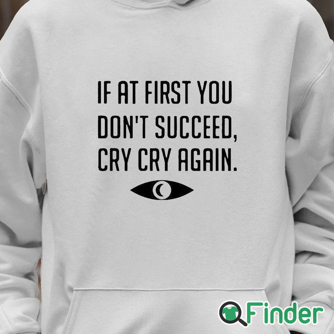 Unisex Hoodie If At First You Don't Succeed Cry Cry Again Shirt Unisex Hoodie If At First You Don't Succeed Cry Cry Again Shirt