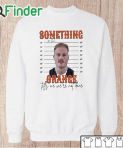Unisex Sweatshirt Limited Something In The Orange Tells Me We're Not Done Zach Bryan Mugshot t shirt
