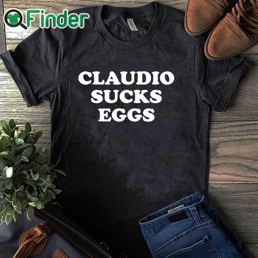black T shirt Claudio Sucks Eggs Shirt black T shirt Claudio Sucks Eggs Shirt