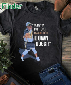 black T shirt Lou Young Ya Betta Put Dat Backfoot Down Dogg White T Shirt