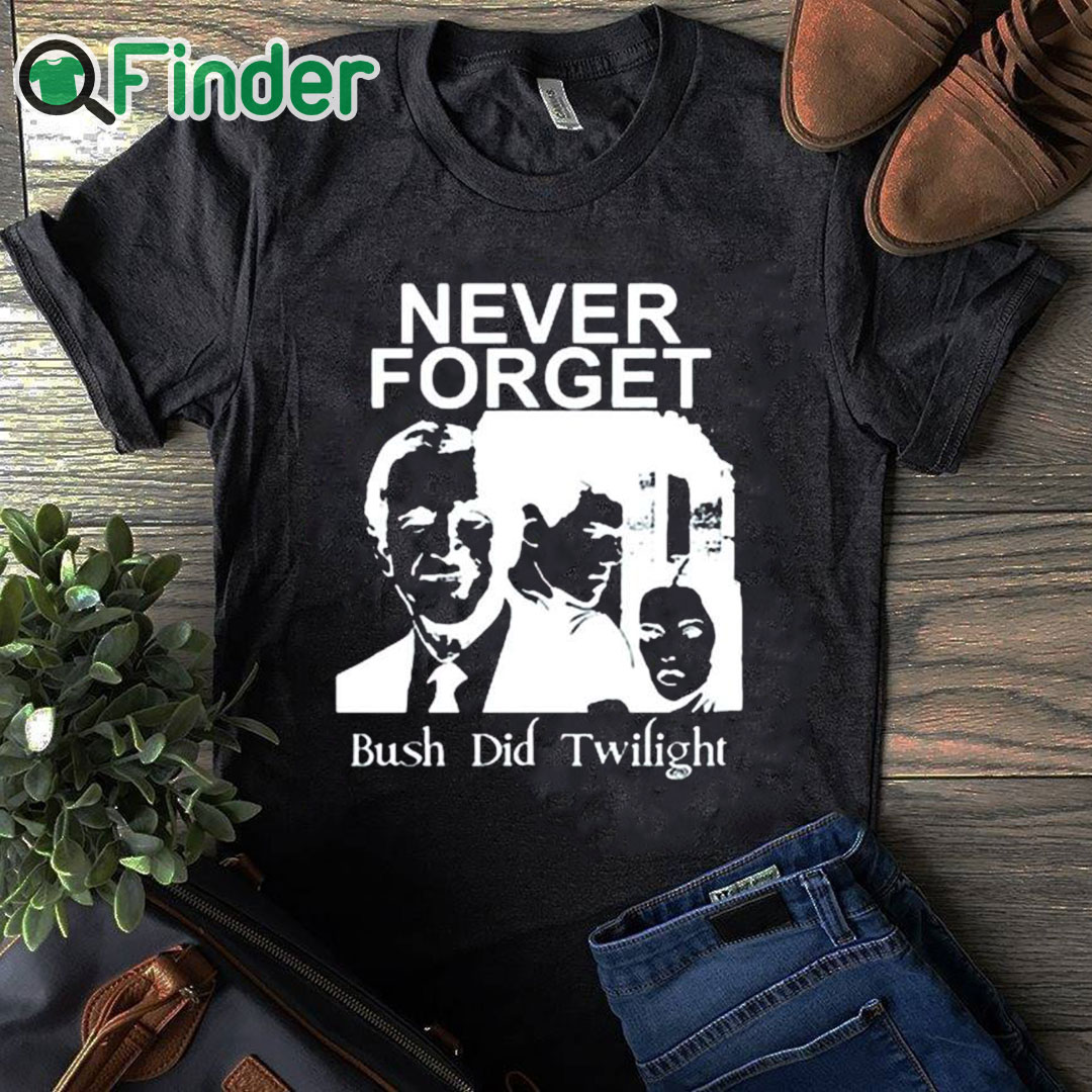 black T shirt Never Forget Bush Did Twilight Shirt black T shirt Never Forget Bush Did Twilight Shirt