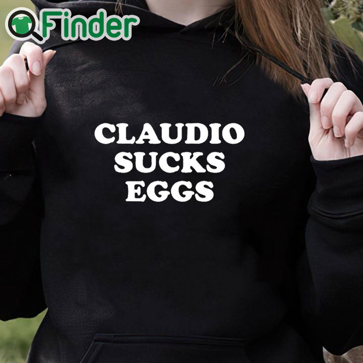 black hoodie Claudio Sucks Eggs Shirt black hoodie Claudio Sucks Eggs Shirt
