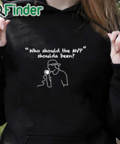 black hoodie Who Should The Mvp Shoulda Been Shirt