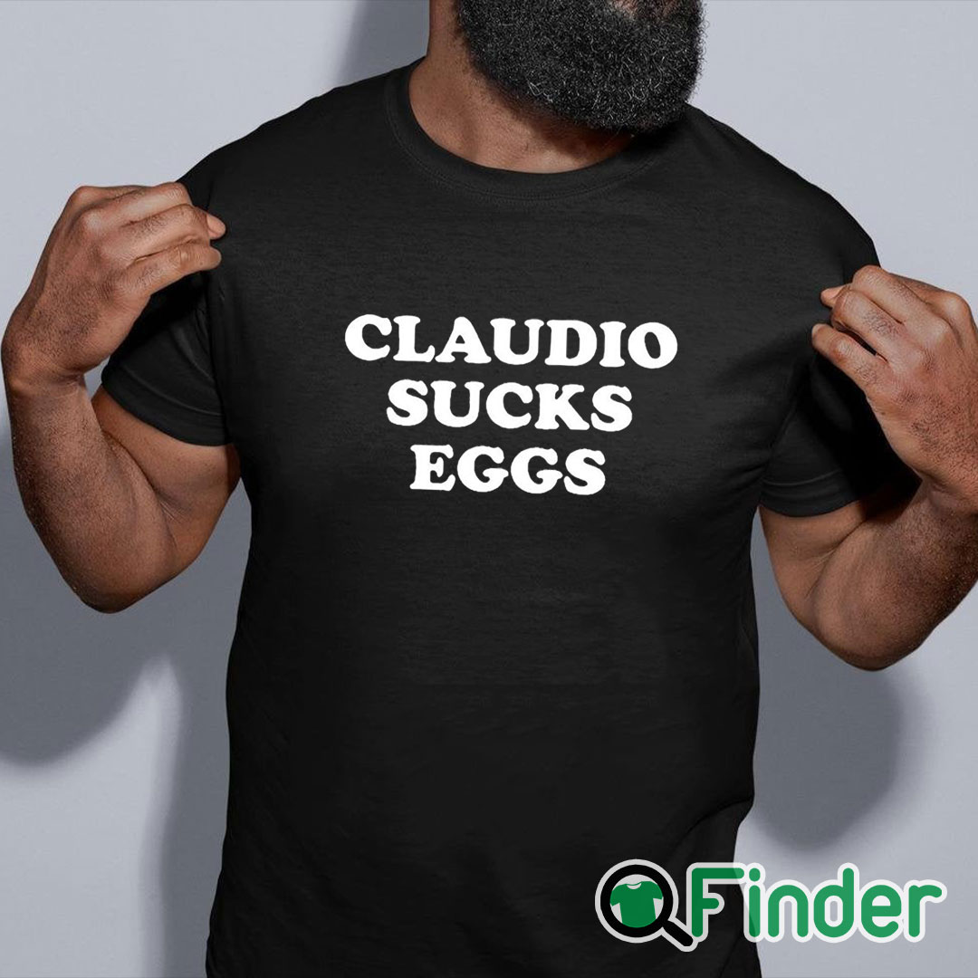 black shirt Claudio Sucks Eggs Shirt black shirt Claudio Sucks Eggs Shirt