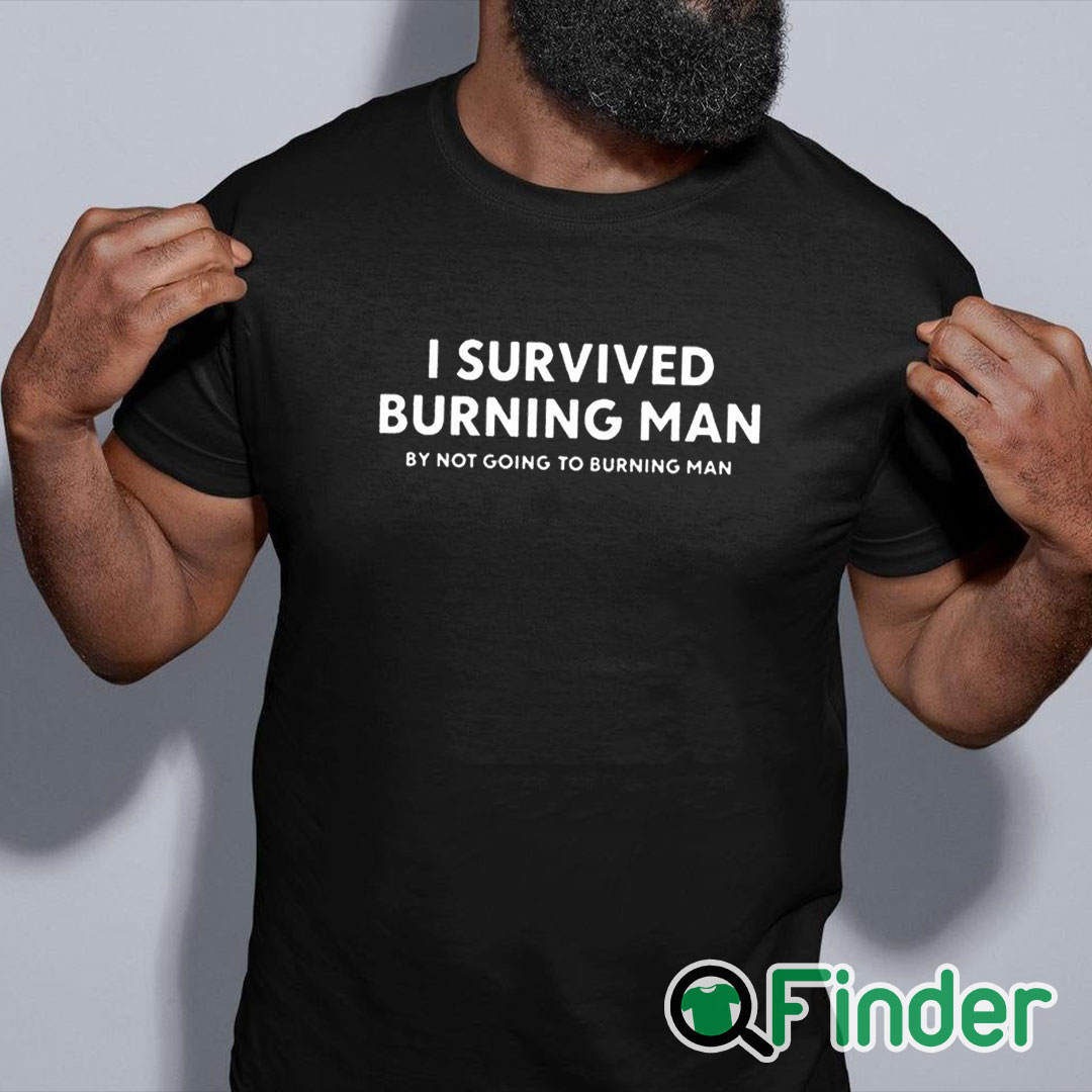 black shirt I Survived Burning Man By Not Going To Burning Man Shirt black shirt I Survived Burning Man By Not Going To Burning Man Shirt