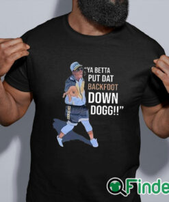 black shirt Lou Young Ya Betta Put Dat Backfoot Down Dogg White T Shirt