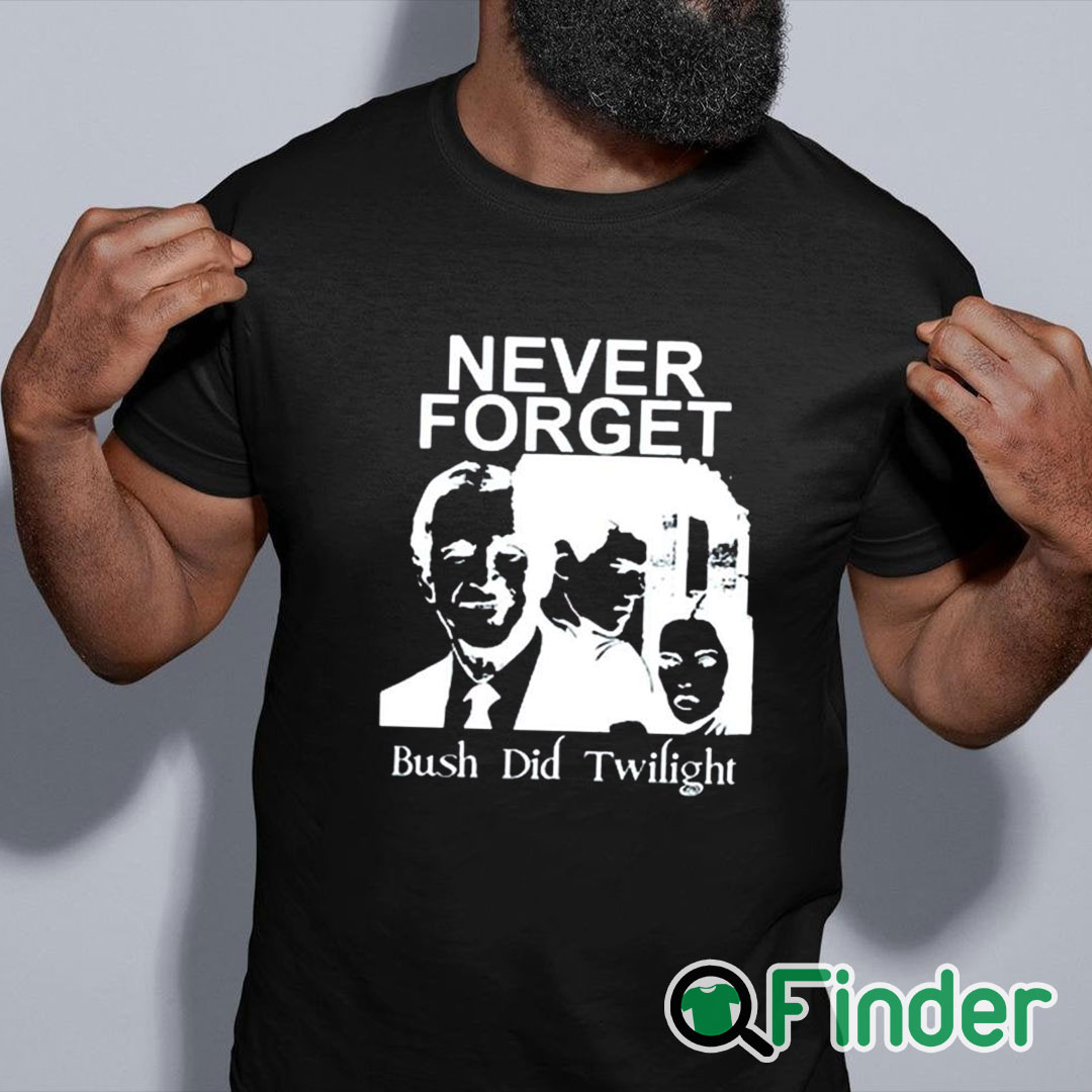 black shirt Never Forget Bush Did Twilight Shirt black shirt Never Forget Bush Did Twilight Shirt