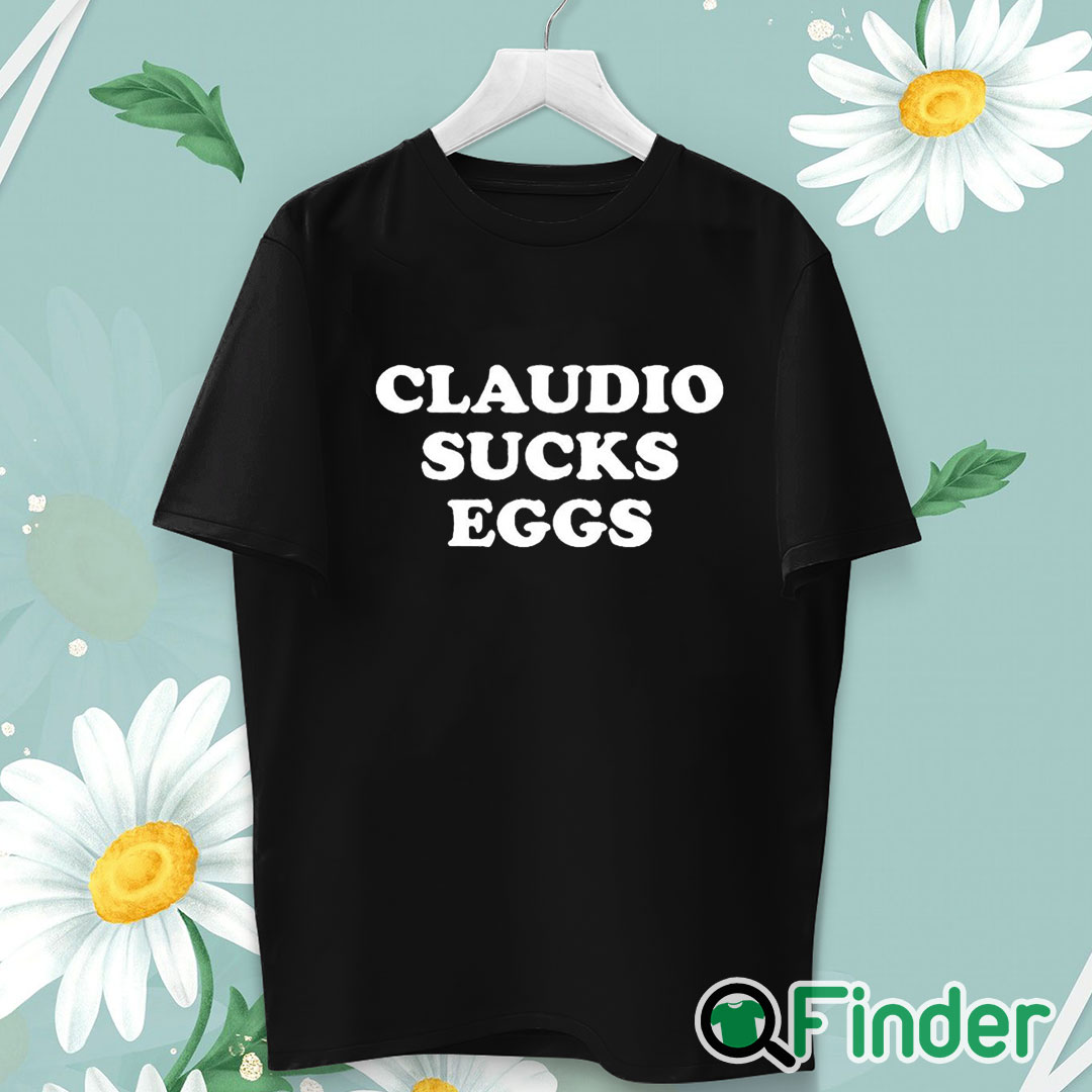 unisex T shirt Claudio Sucks Eggs Shirt unisex T shirt Claudio Sucks Eggs Shirt