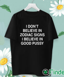 unisex T shirt I Don't Believe In Zodiac Signs I Believe In Good Pussy Shirt