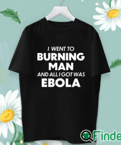 unisex T shirt I Went To Burning Man And All I Got Was Ebola shirt