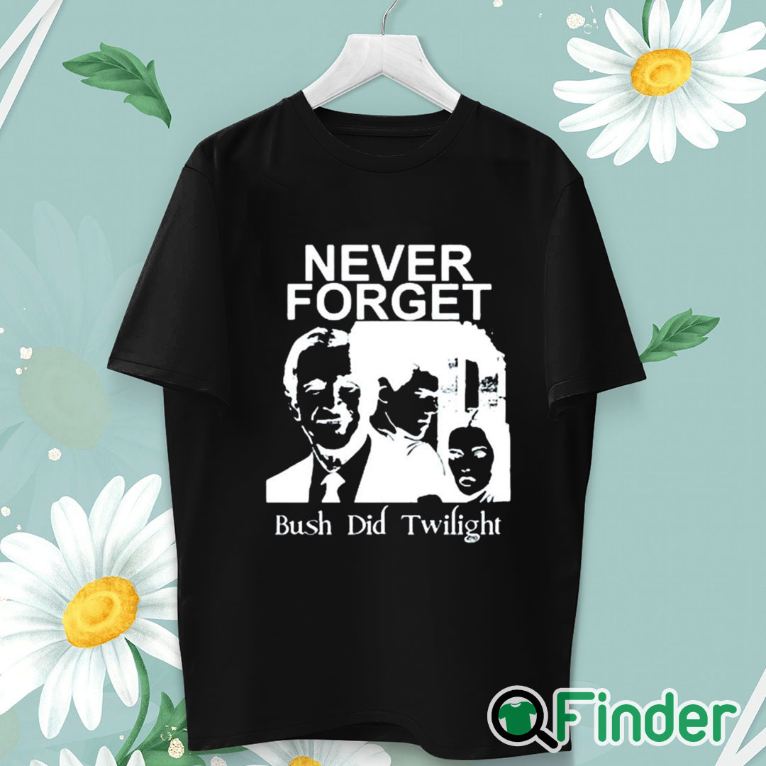 unisex T shirt Never Forget Bush Did Twilight Shirt unisex T shirt Never Forget Bush Did Twilight Shirt