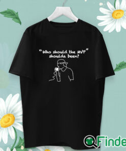 unisex T shirt Who Should The Mvp Shoulda Been Shirt