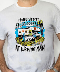white Shirt I Survived The Ebola Outbreak At Burning Man Shirt