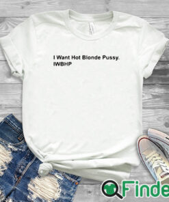 white T shirt I Want Hot Blonde Pussy Iwhbp Shirt