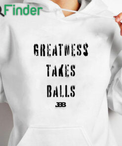 white hoodie Bleacher Report Greatness Takes Balls Shirt