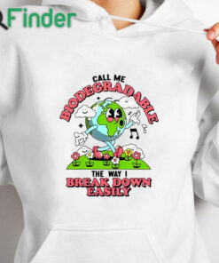white hoodie Call Me Biodegradable The Way I Break Down Easily Shirt