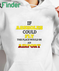white hoodie Drake If Assholes Could Fly This Place Would Be An Airport Shirt