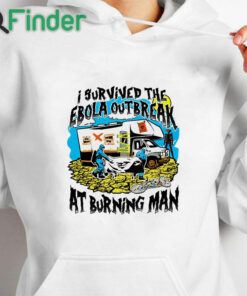 white hoodie I Survived The Ebola Outbreak At Burning Man Shirt