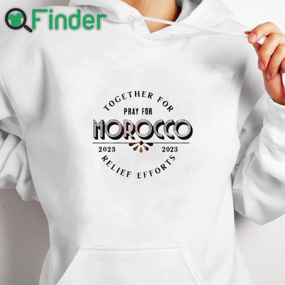 white hoodie Together For Pray For Morocco Relief Effort 2023 T Shirt white hoodie Together For Pray For Morocco Relief Effort 2023 T Shirt