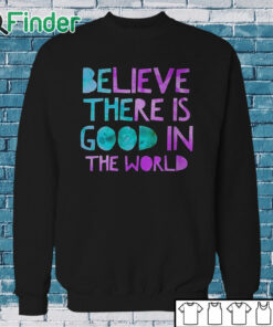 Sweatshirt Be The Good Believe There is Good in the World, Kindness Sweater