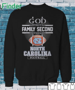 Sweatshirt God First Family Second Then North Carolina Football Shirt