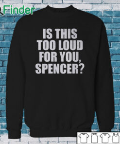Sweatshirt Is This Too Loud For You Spencer Shirt