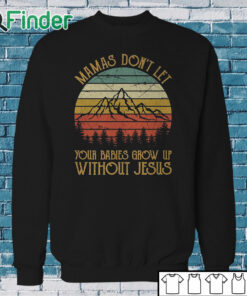 Sweatshirt Mamas Don't Let Your Babies Grow Up Without Jesus Christian Sweatshirt