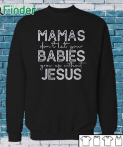 Sweatshirt Mamas Don't Let Your Babies Grow Up Without Jesus Sweater
