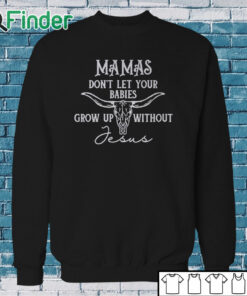 Sweatshirt Mamas don't let your babies grow up without Jesus shirt