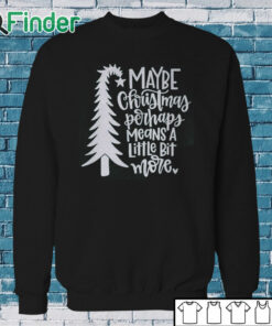 Sweatshirt Maybe Christmas Perhaps Means a Little Bit More Shirt