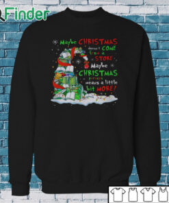 Sweatshirt Maybe christmas doesn't come store maybe christmas means a little bit more shirt