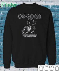 Sweatshirt No Cure I Want To See How Fast You Can Really Run Shirt