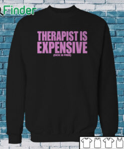 Sweatshirt Therapy Is Expensive Dick Is Free Shirt