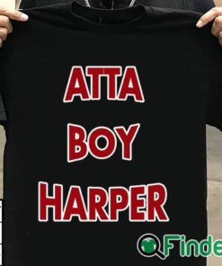 T shirt black Atta boy harper he wasn't supposed to be here it 2023 shirt