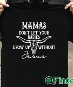 T shirt black Mamas don't let your babies grow up without Jesus shirt