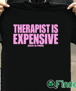 T shirt black Therapy Is Expensive Dick Is Free Shirt